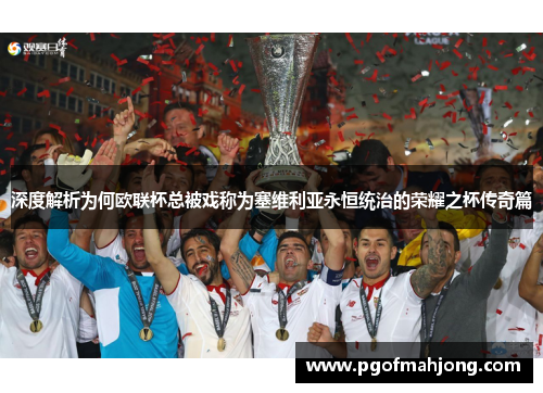 深度解析为何欧联杯总被戏称为塞维利亚永恒统治的荣耀之杯传奇篇