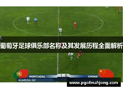葡萄牙足球俱乐部名称及其发展历程全面解析