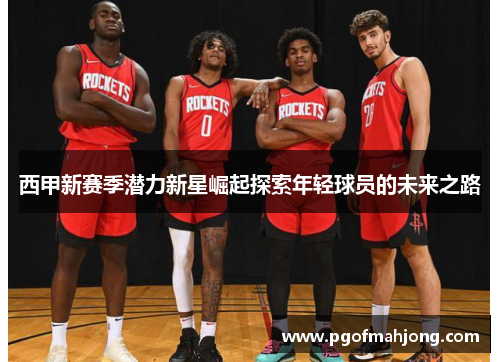 西甲新赛季潜力新星崛起探索年轻球员的未来之路