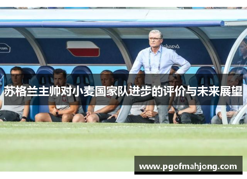 苏格兰主帅对小麦国家队进步的评价与未来展望