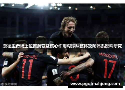 莫德里奇场上位置演变及核心作用对球队整体攻防体系影响研究